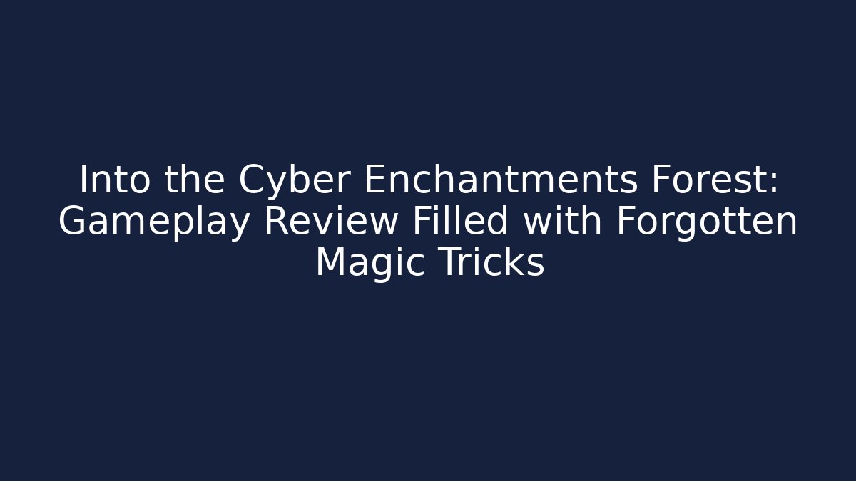 Into the Cyber Enchantments Forest: Gameplay Review Filled with Forgotten Magic Tricks
