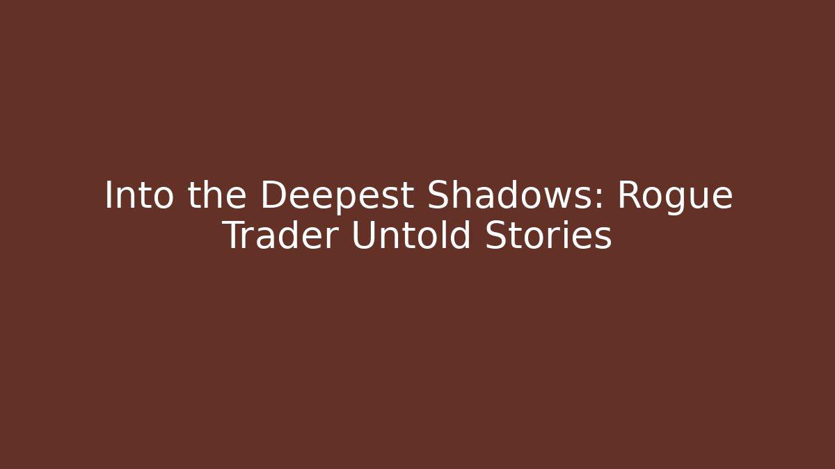 Into the Deepest Shadows: Rogue Trader Untold Stories