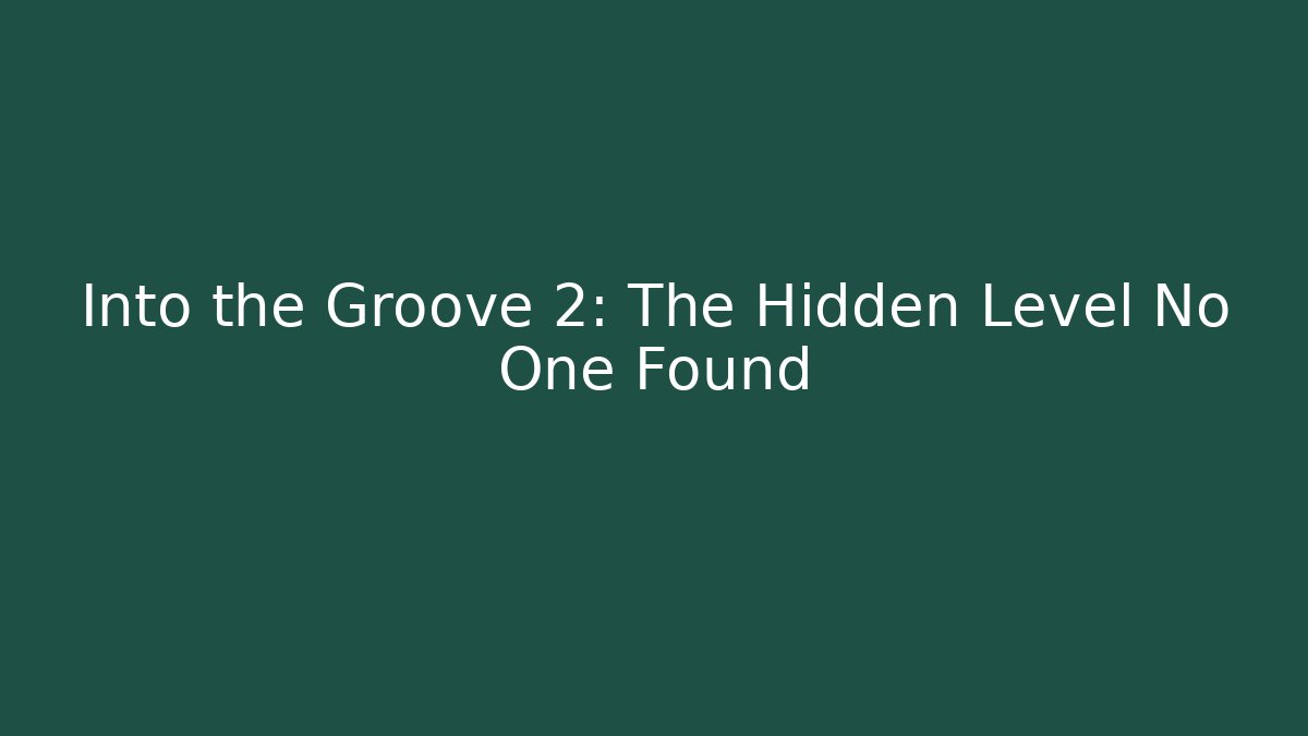 Into the Groove 2: The Hidden Level No One Found