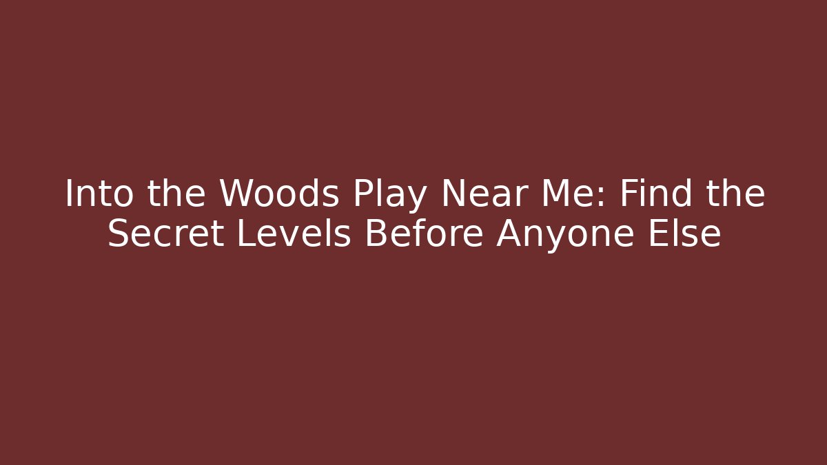 Into the Woods Play Near Me: Find the Secret Levels Before Anyone Else