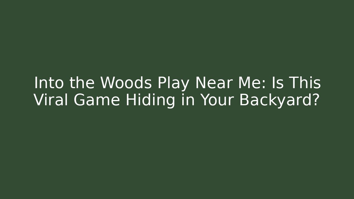 Into the Woods Play Near Me: Is This Viral Game Hiding in Your Backyard?