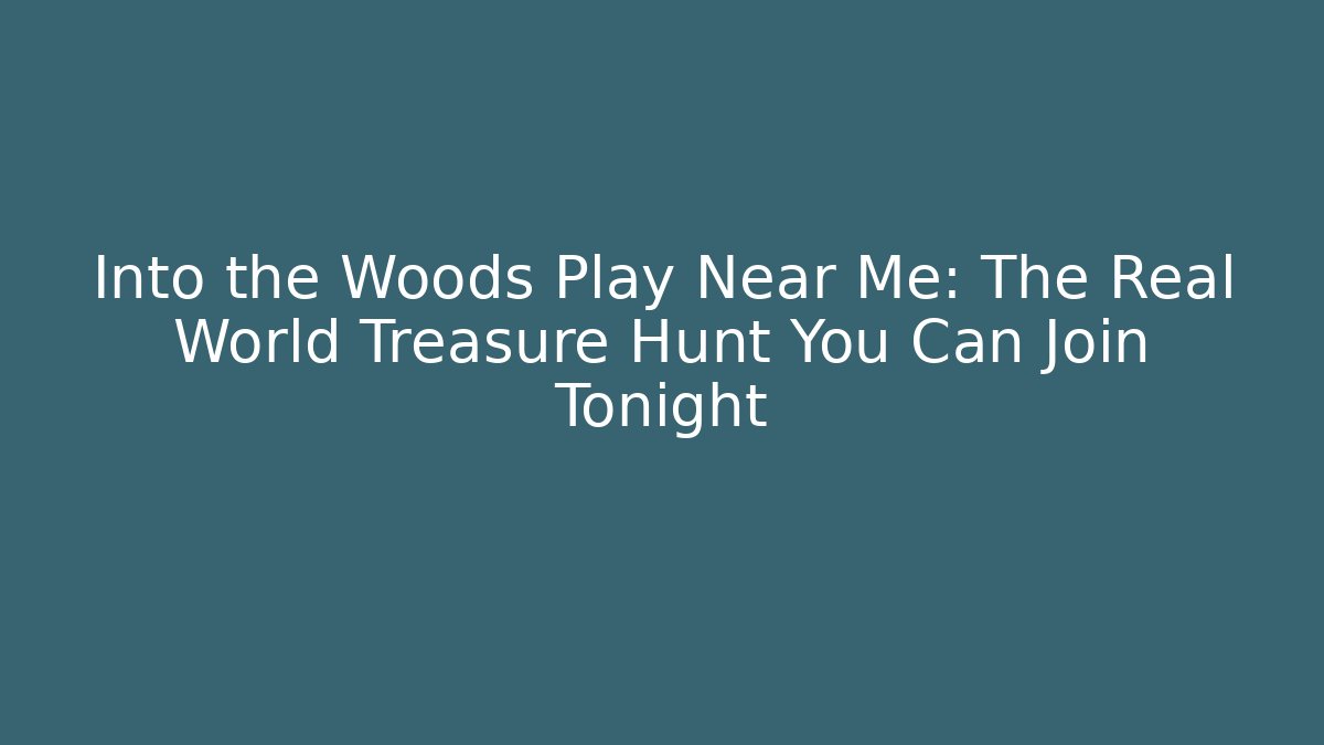 Into the Woods Play Near Me: The Real World Treasure Hunt You Can Join Tonight