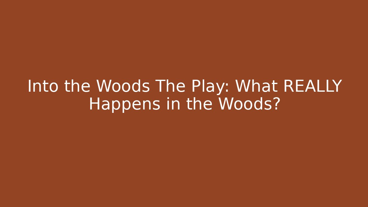 Into the Woods The Play: What REALLY Happens in the Woods?
