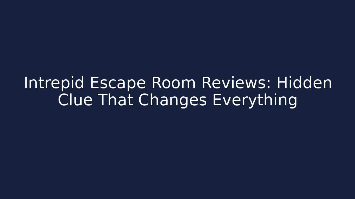 Intrepid Escape Room Reviews: Hidden Clue That Changes Everything