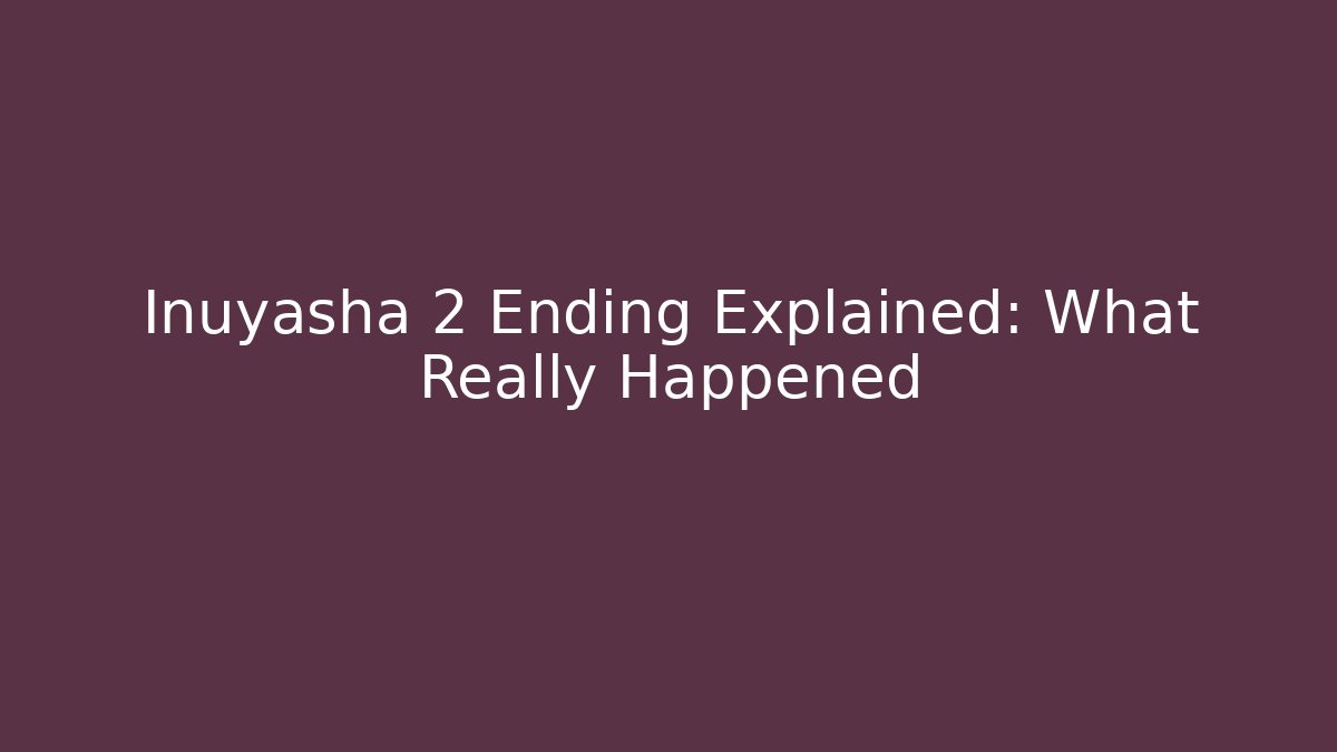 Inuyasha 2 Ending Explained: What Really Happened