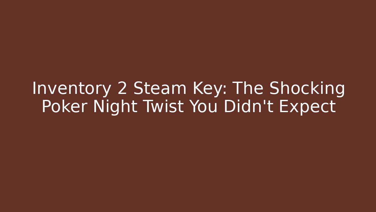 Inventory 2 Steam Key: The Shocking Poker Night Twist You Didn't Expect