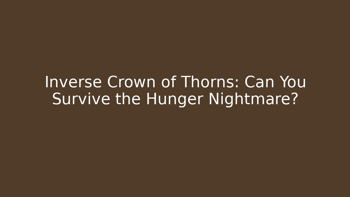 Inverse Crown of Thorns: Can You Survive the Hunger Nightmare?