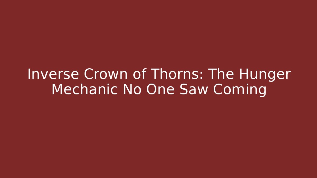 Inverse Crown of Thorns: The Hunger Mechanic No One Saw Coming