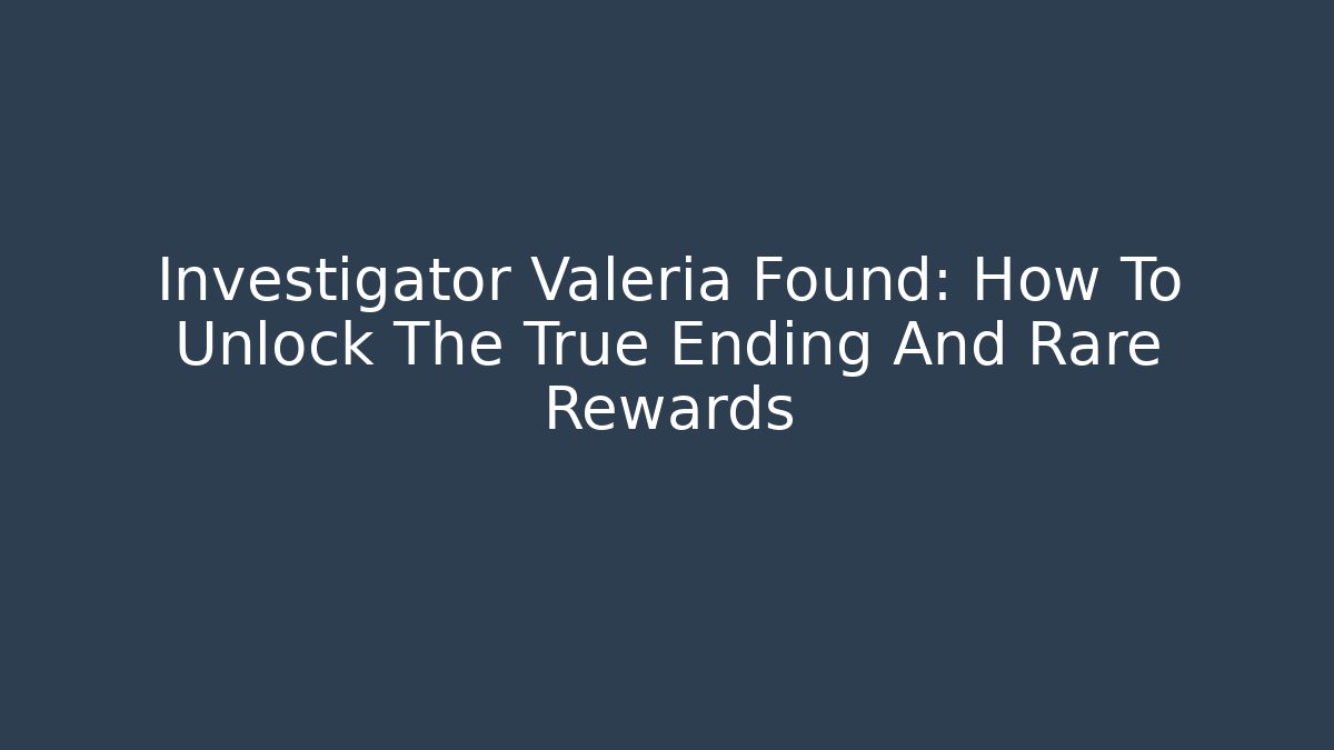 Investigator Valeria Found: How To Unlock The True Ending And Rare Rewards