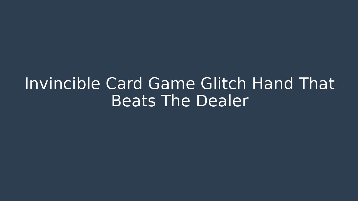 Invincible Card Game Glitch Hand That Beats The Dealer