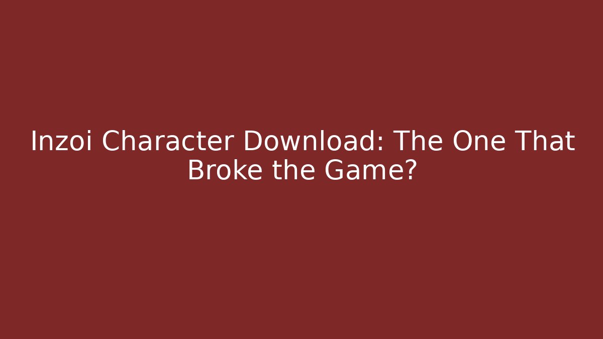 Inzoi Character Download: The One That Broke the Game?