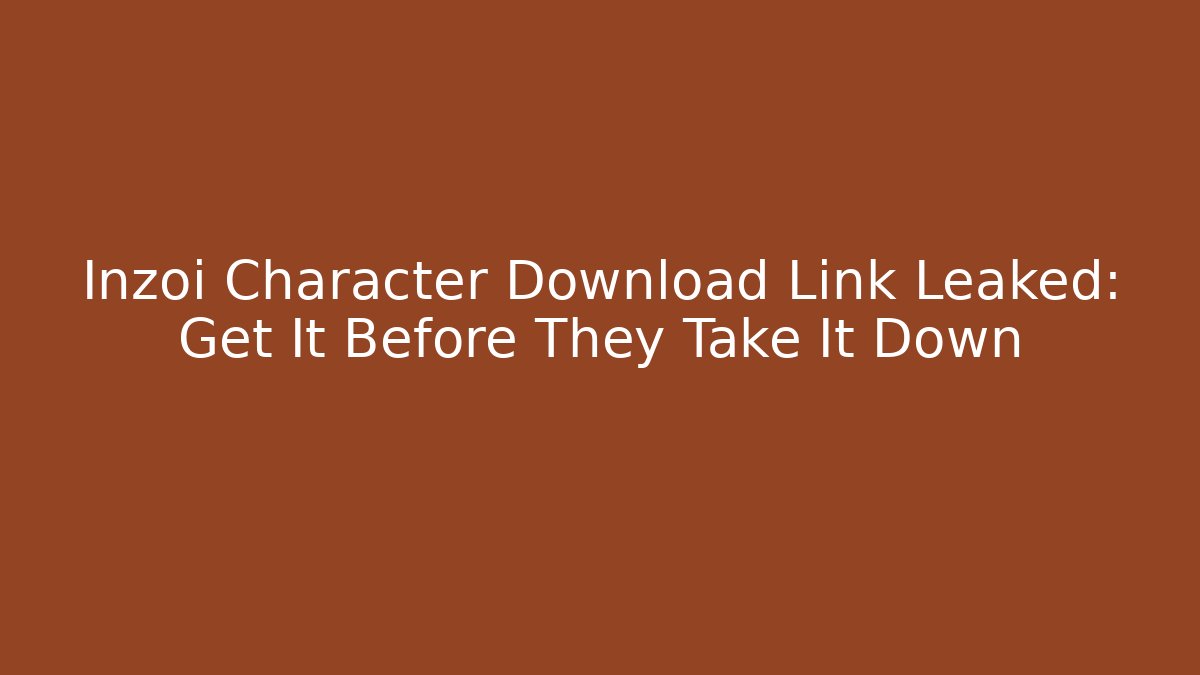 Inzoi Character Download Link Leaked: Get It Before They Take It Down