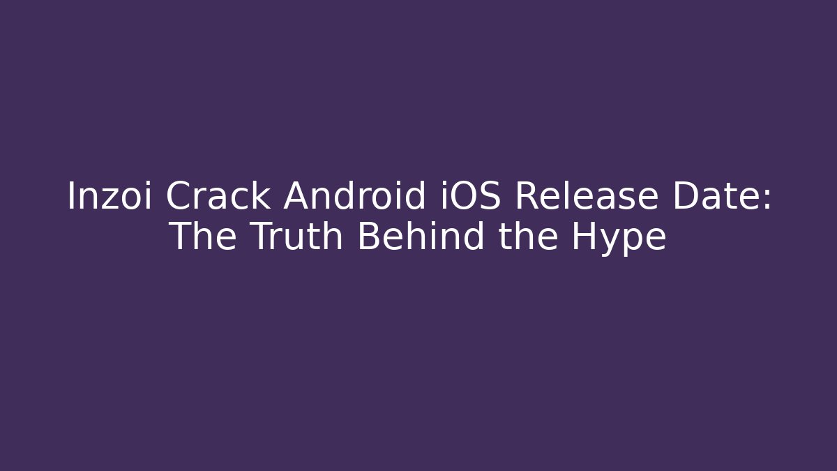 Inzoi Crack Android iOS Release Date: The Truth Behind the Hype - Create More Assets