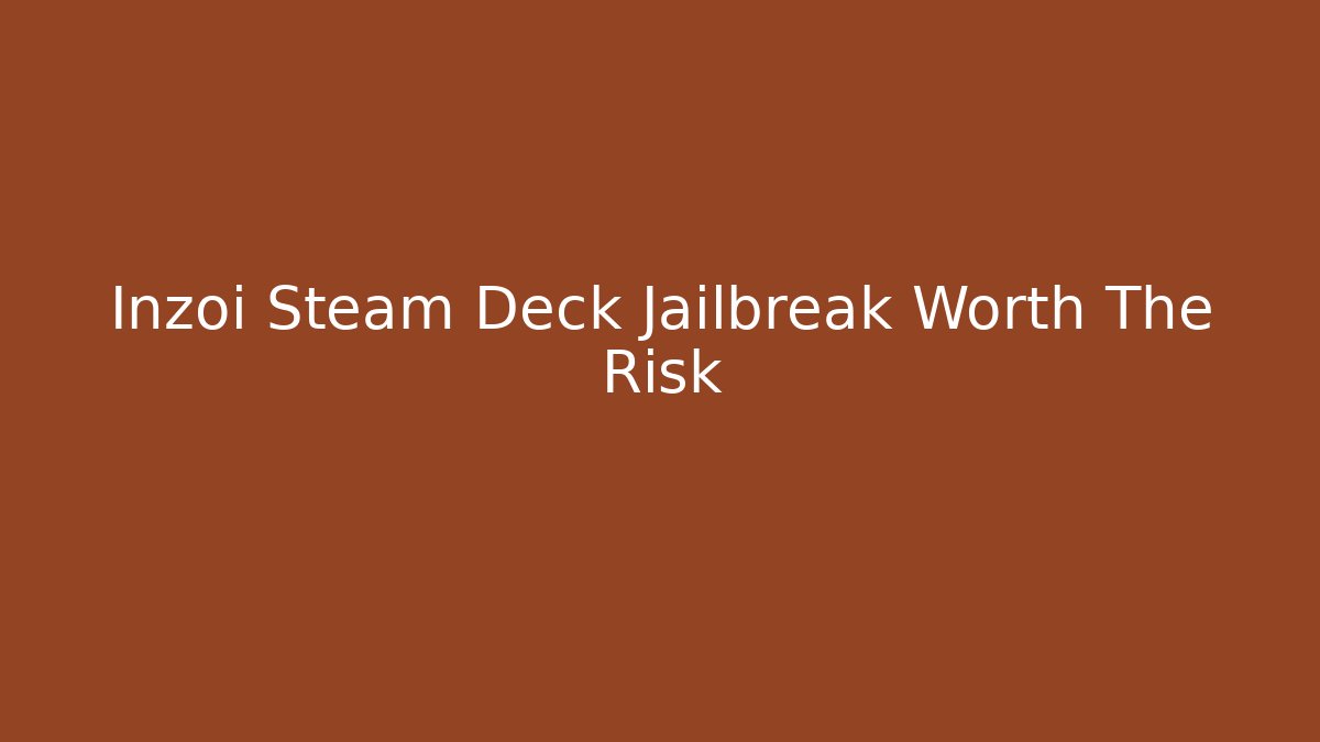 Inzoi Steam Deck Jailbreak Worth The Risk
