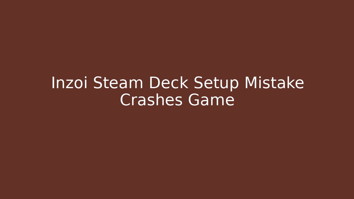 Inzoi Steam Deck Setup Mistake Crashes Game