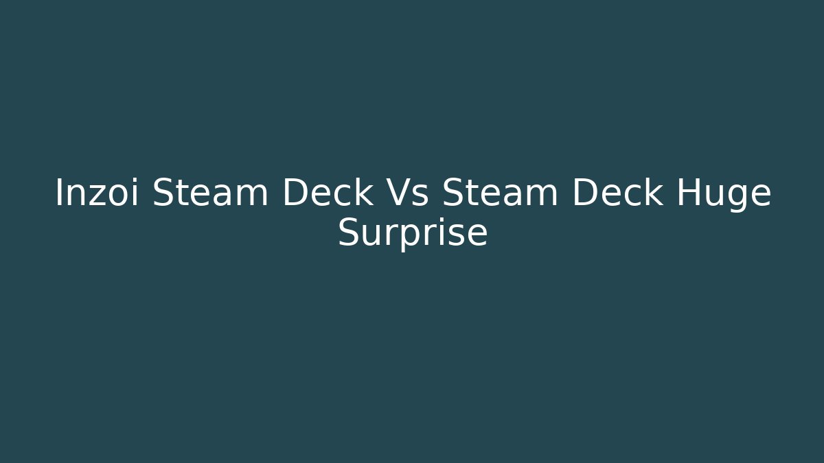 Inzoi Steam Deck Vs Steam Deck Huge Surprise