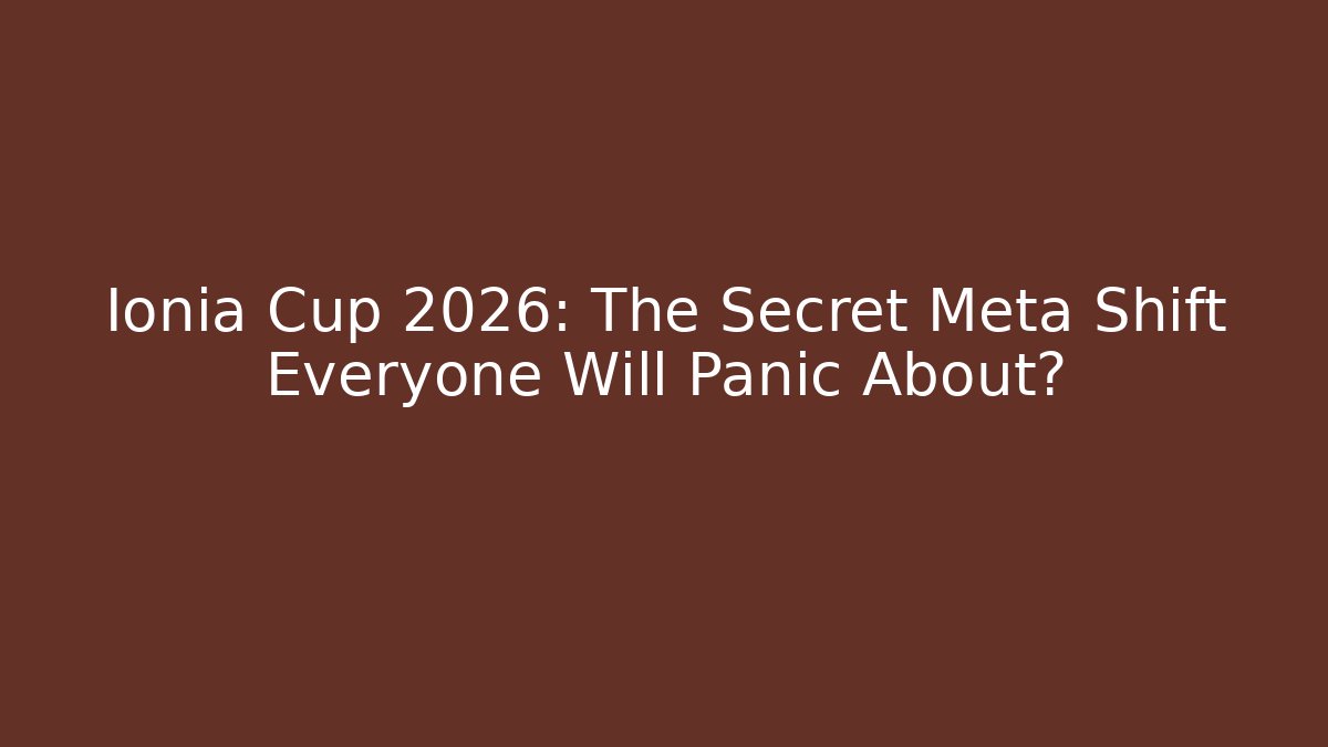 Ionia Cup 2026: The Secret Meta Shift Everyone Will Panic About?