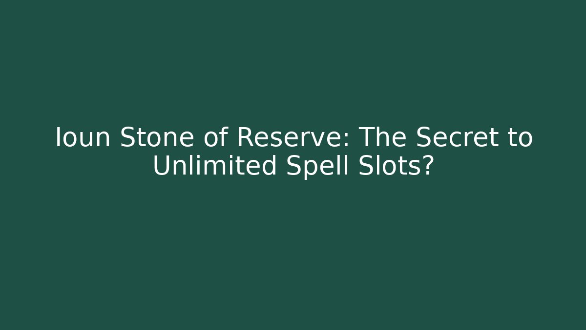 Ioun Stone of Reserve: The Secret to Unlimited Spell Slots?