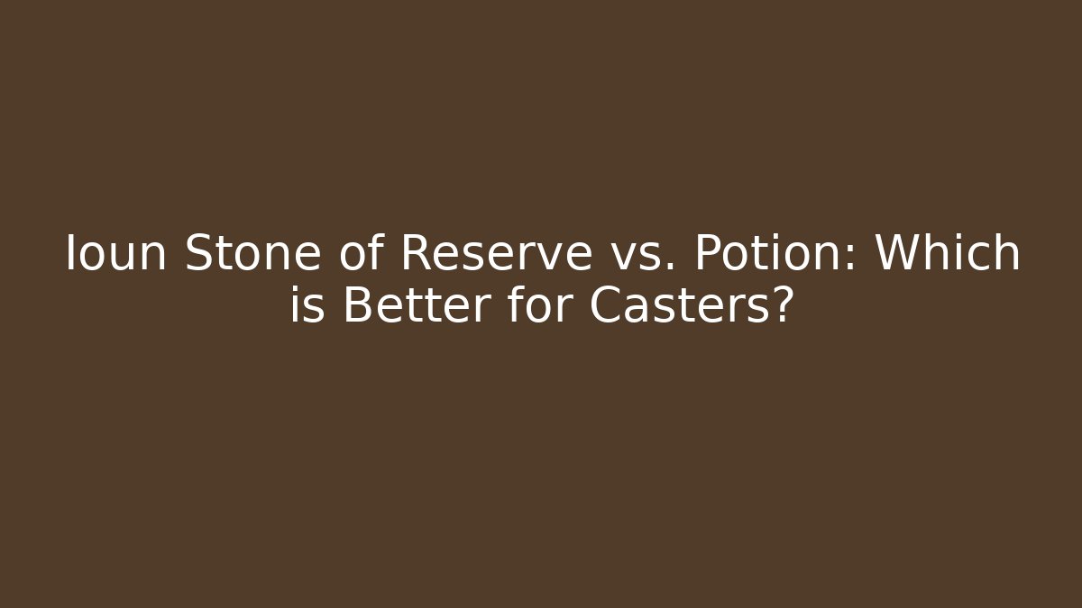 Ioun Stone of Reserve vs. Potion: Which is Better for Casters?