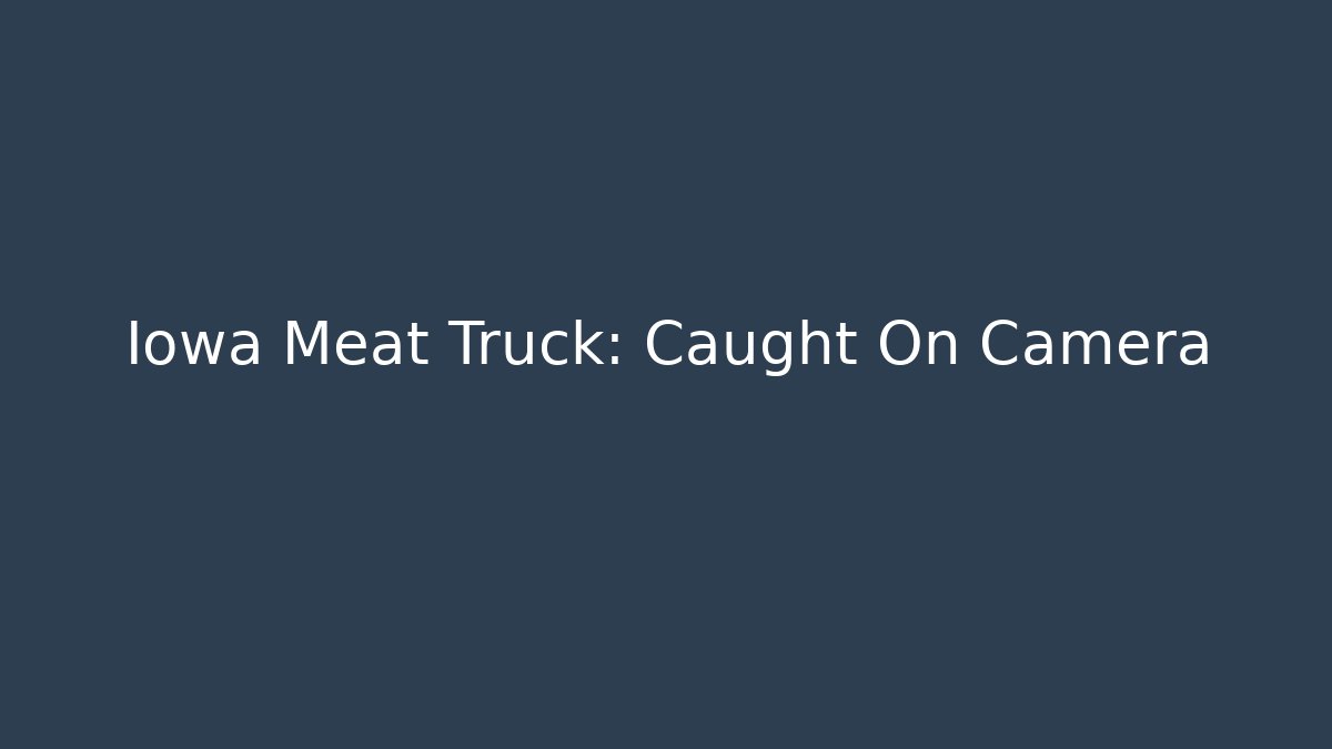 Iowa Meat Truck: Caught On Camera - Create More Assets