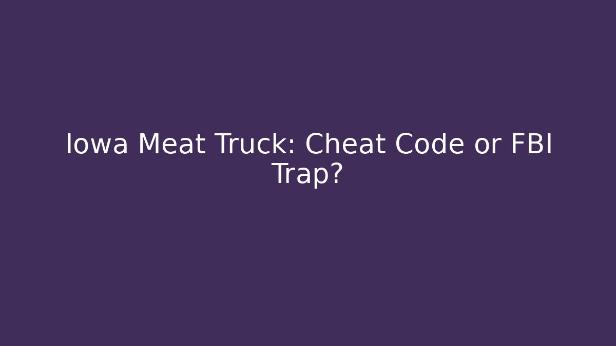 Iowa Meat Truck: Cheat Code or FBI Trap? - Create More Assets