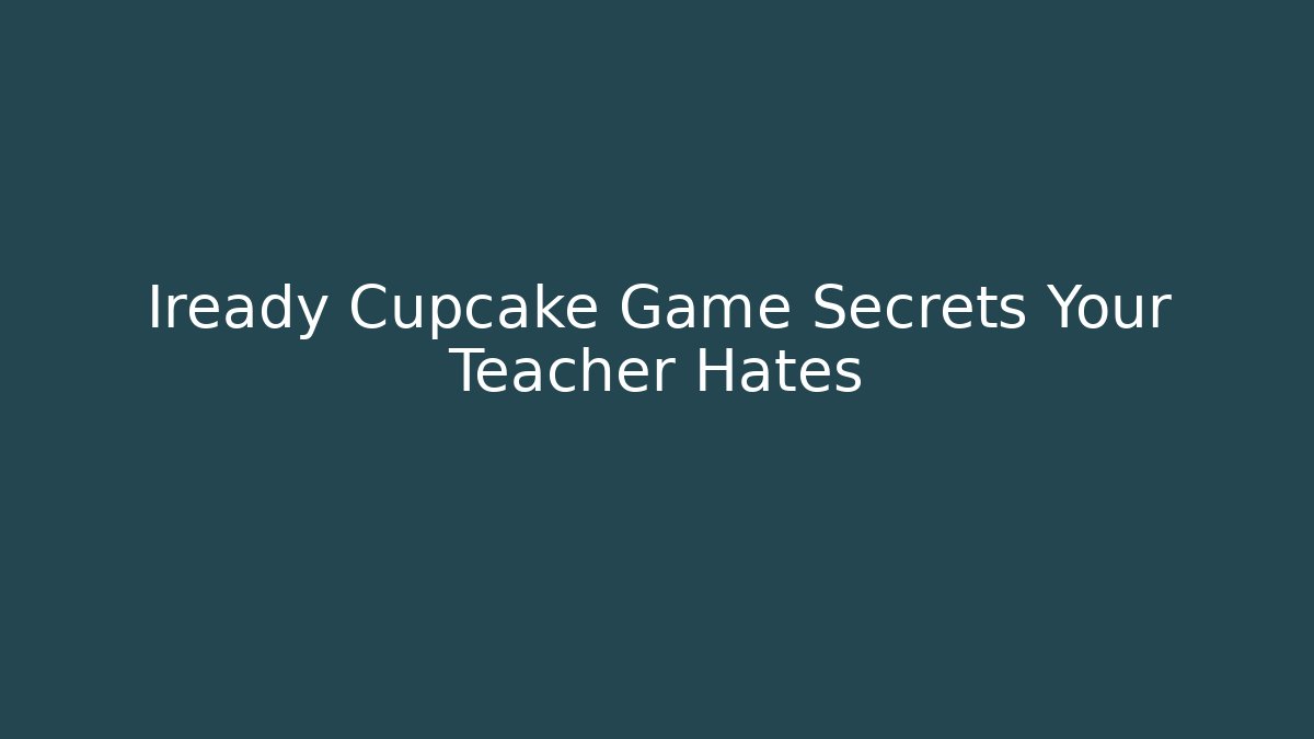Iready Cupcake Game Secrets Your Teacher Hates