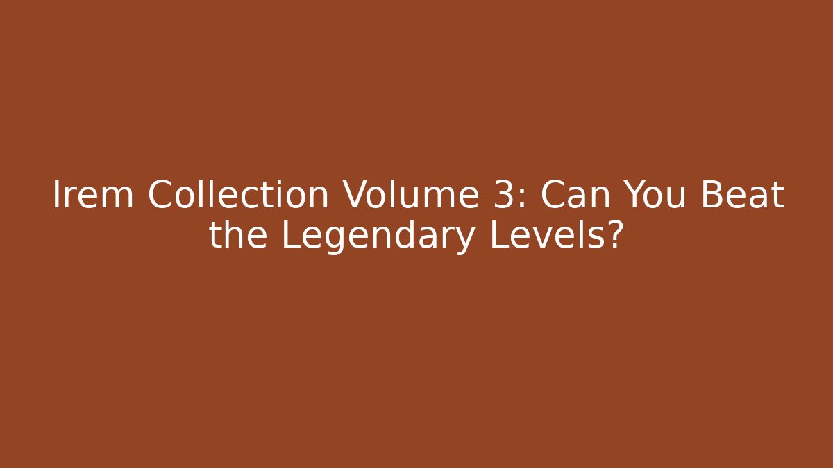 Irem Collection Volume 3: Can You Beat the Legendary Levels?