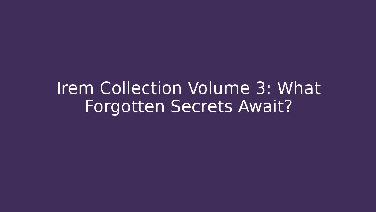 Irem Collection Volume 3: What Forgotten Secrets Await?