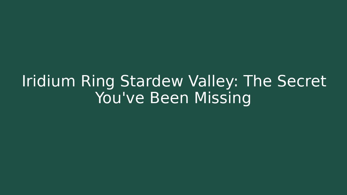 Iridium Ring Stardew Valley: The Secret You've Been Missing