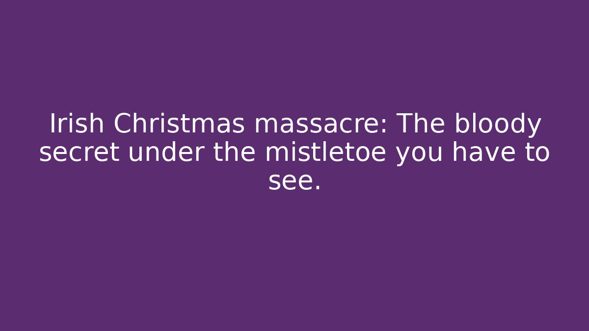 Irish Christmas massacre: The bloody secret under the mistletoe you have to see.