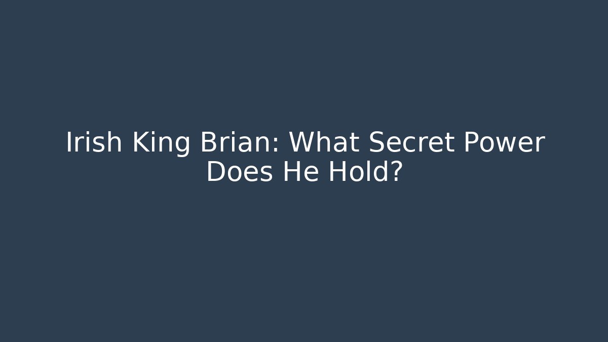 Irish King Brian: What Secret Power Does He Hold?
