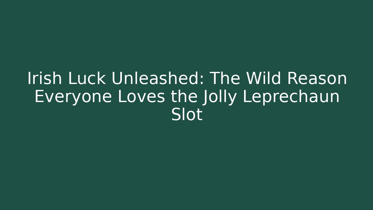 Irish Luck Unleashed: The Wild Reason Everyone Loves the Jolly Leprechaun Slot