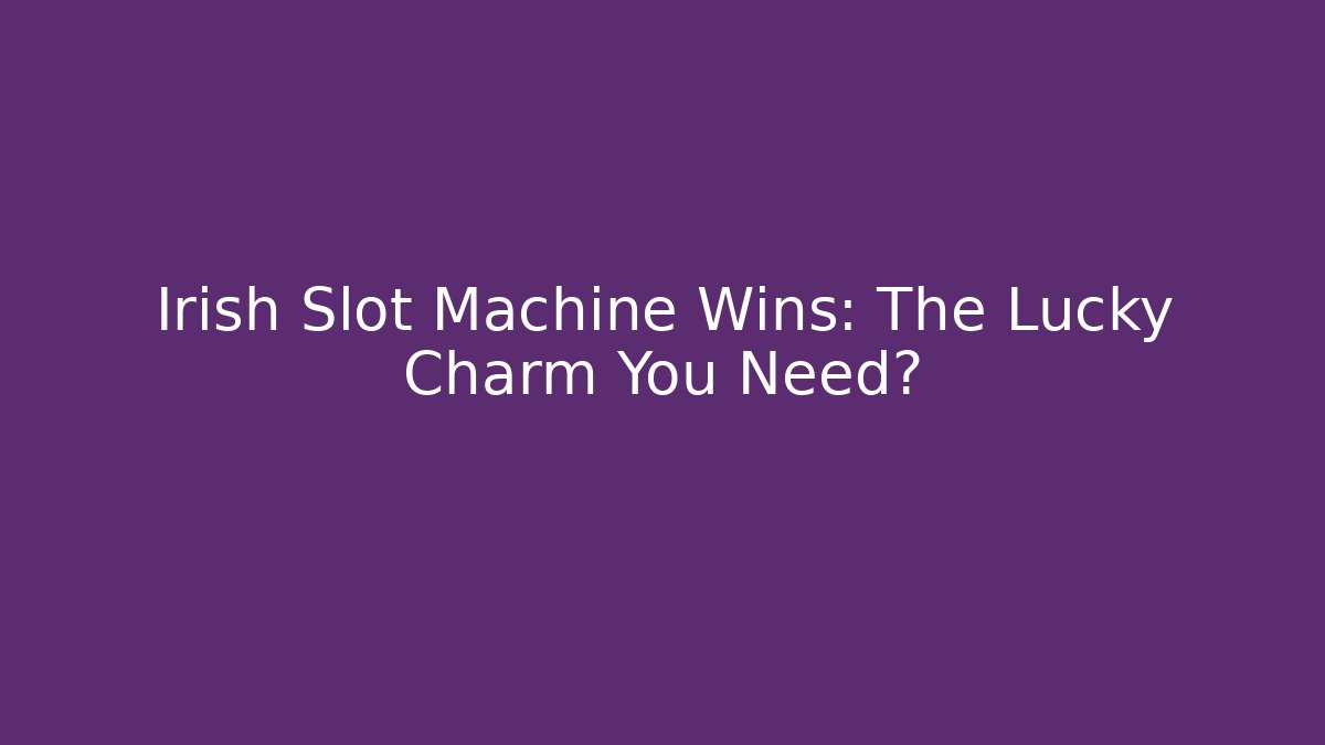 Irish Slot Machine Wins: The Lucky Charm You Need?
