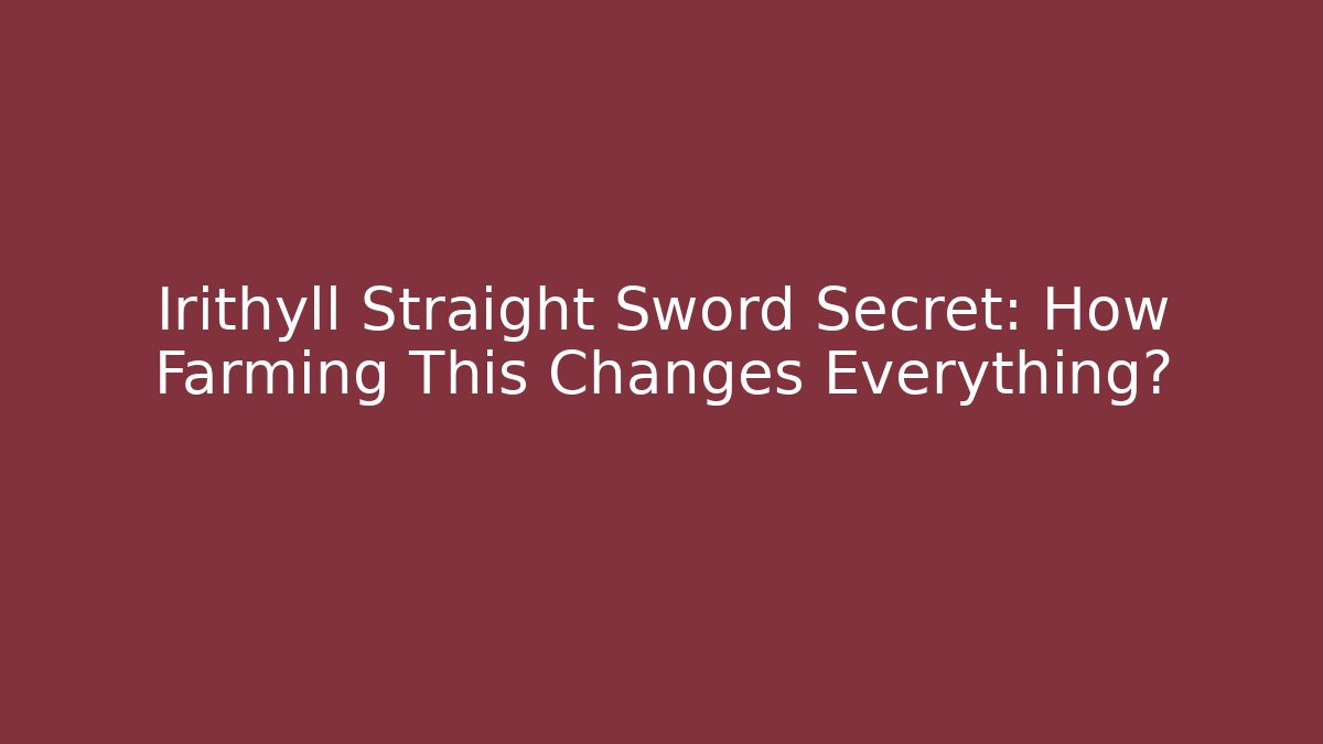 Irithyll Straight Sword Secret: How Farming This Changes Everything? - Create More Assets
