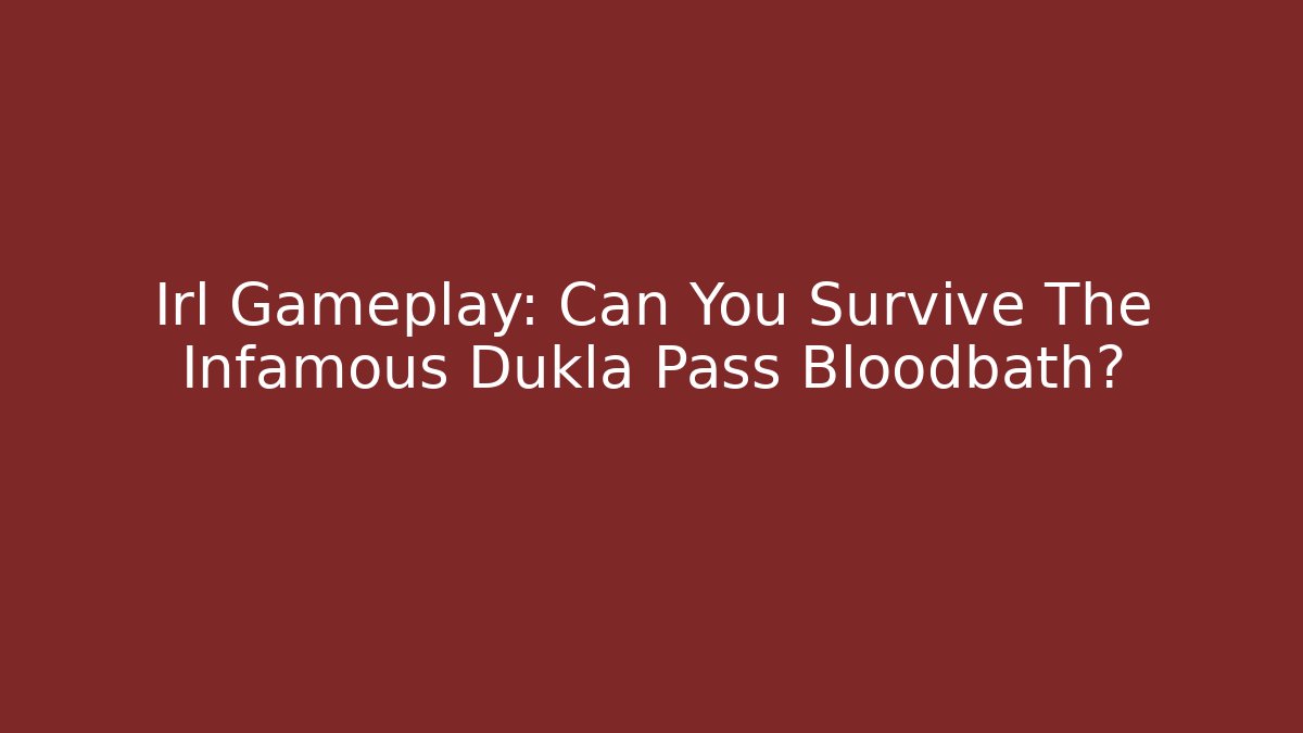 Irl Gameplay: Can You Survive The Infamous Dukla Pass Bloodbath?