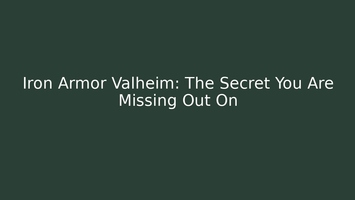 Iron Armor Valheim: The Secret You Are Missing Out On