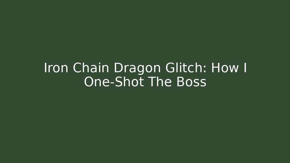Iron Chain Dragon Glitch: How I One-Shot The Boss