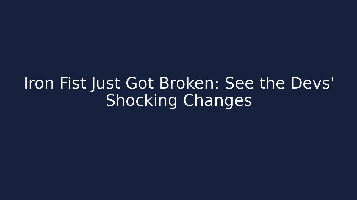 Iron Fist Just Got Broken: See the Devs' Shocking Changes - Create More Assets