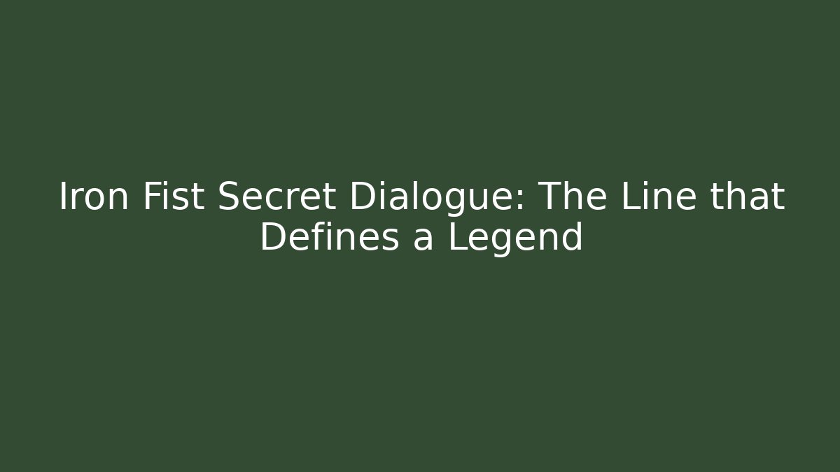 Iron Fist Secret Dialogue: The Line that Defines a Legend