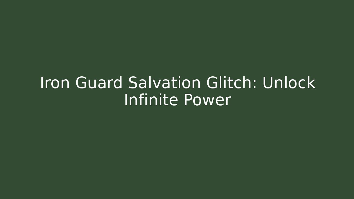 Iron Guard Salvation Glitch: Unlock Infinite Power