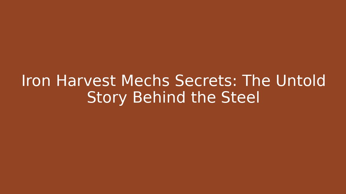 Iron Harvest Mechs Secrets: The Untold Story Behind the Steel