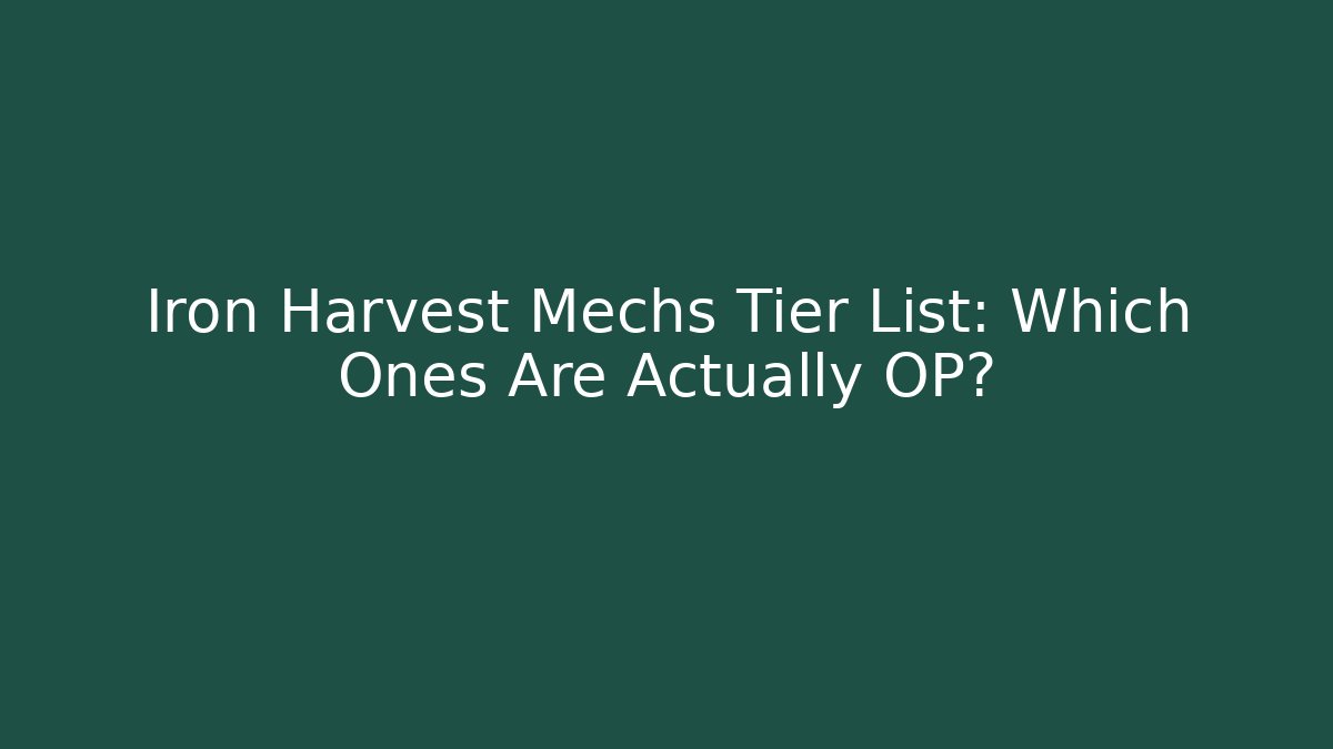 Iron Harvest Mechs Tier List: Which Ones Are Actually OP?