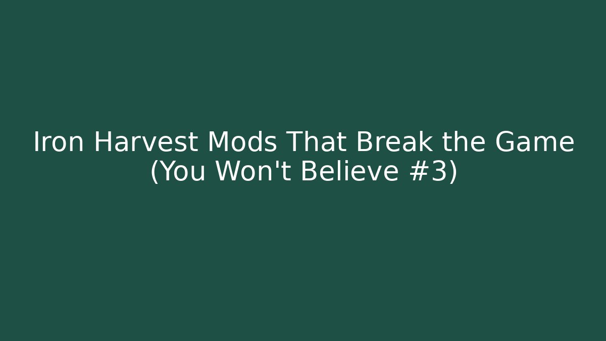 Iron Harvest Mods That Break the Game (You Won't Believe #3)