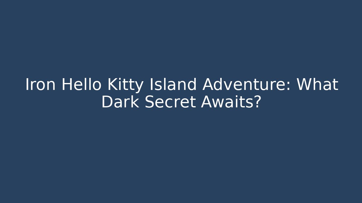 Iron Hello Kitty Island Adventure: What Dark Secret Awaits?