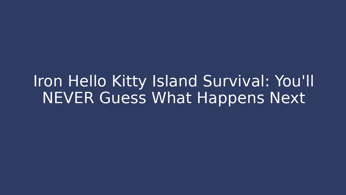 Iron Hello Kitty Island Survival: You'll NEVER Guess What Happens Next