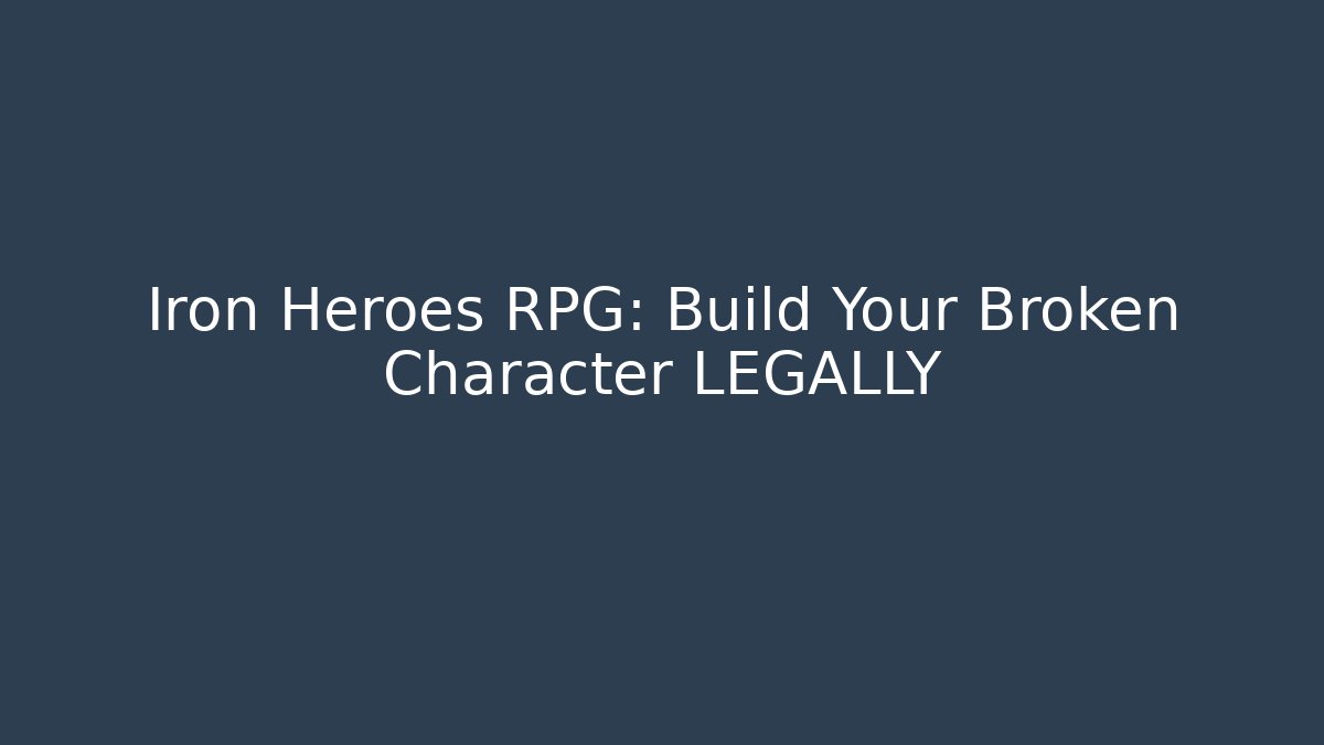Iron Heroes RPG: Build Your Broken Character LEGALLY