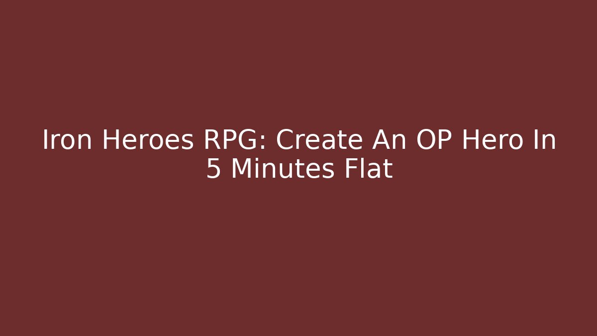 Iron Heroes RPG: Create An OP Hero In 5 Minutes Flat