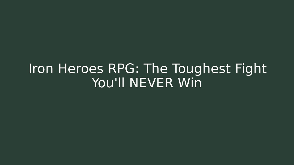 Iron Heroes RPG: The Toughest Fight You'll NEVER Win