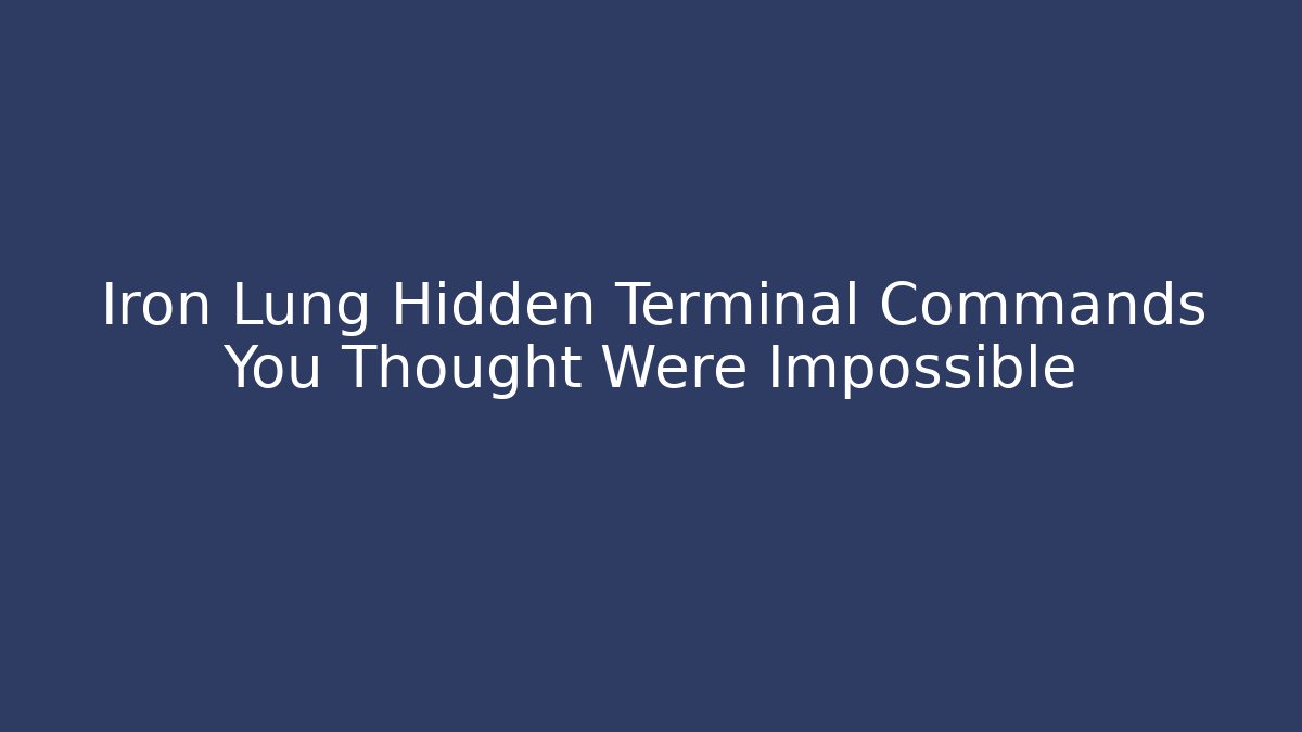Iron Lung Hidden Terminal Commands You Thought Were Impossible