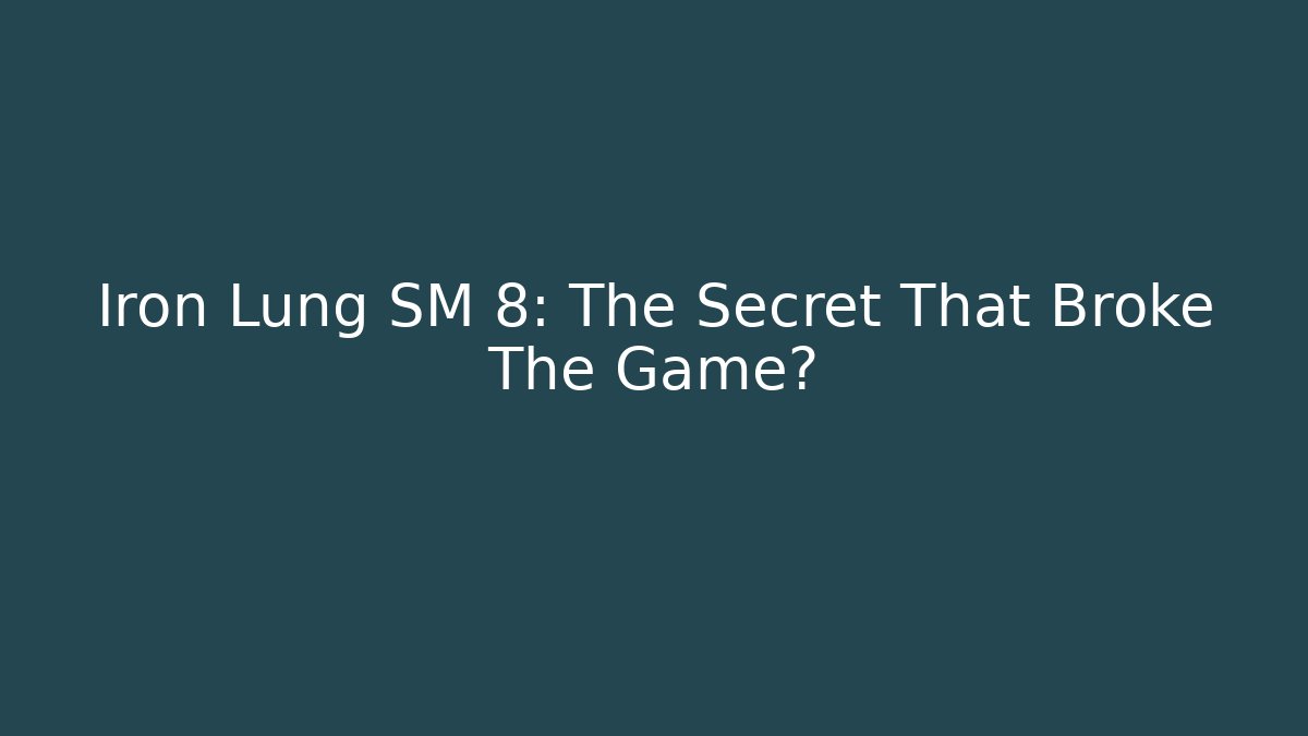Iron Lung SM 8: The Secret That Broke The Game?